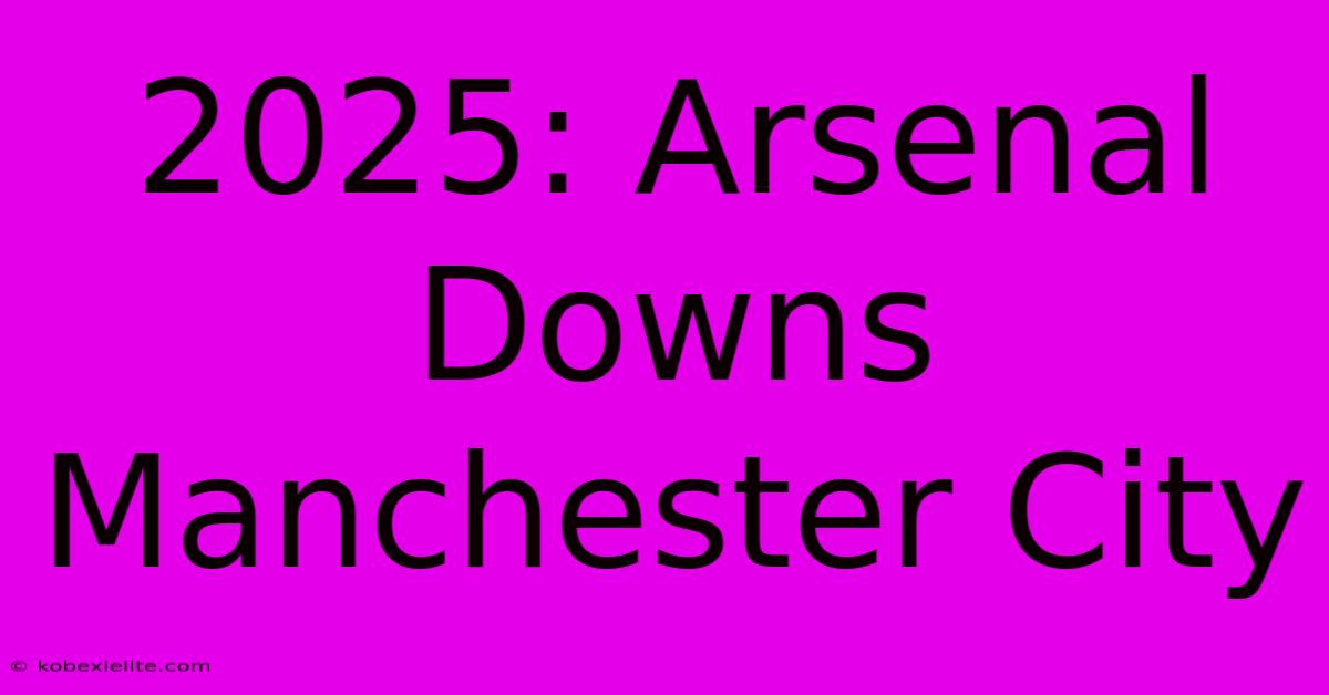 2025: Arsenal Downs Manchester City