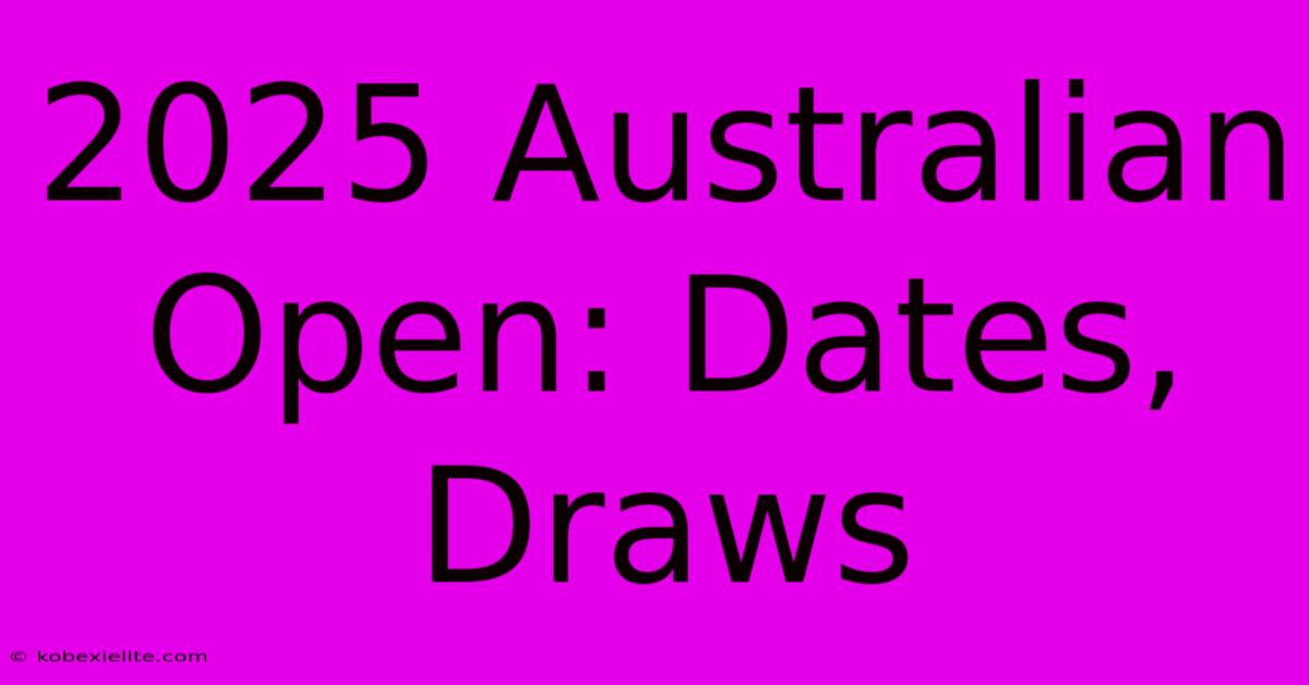 2025 Australian Open: Dates, Draws