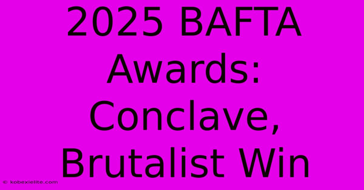 2025 BAFTA Awards: Conclave, Brutalist Win