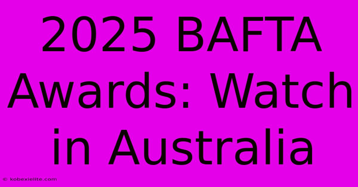 2025 BAFTA Awards: Watch In Australia