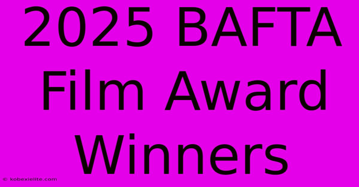 2025 BAFTA Film Award Winners 2025 BAFTA Film Award Winners
