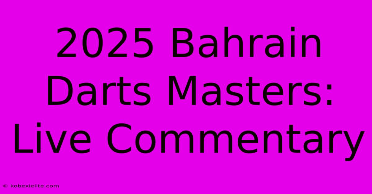 2025 Bahrain Darts Masters: Live Commentary