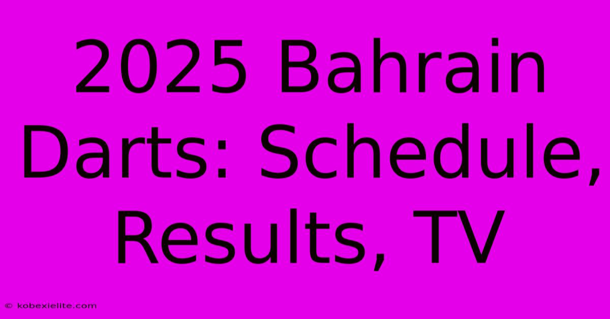 2025 Bahrain Darts: Schedule, Results, TV