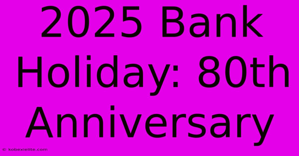 2025 Bank Holiday: 80th Anniversary