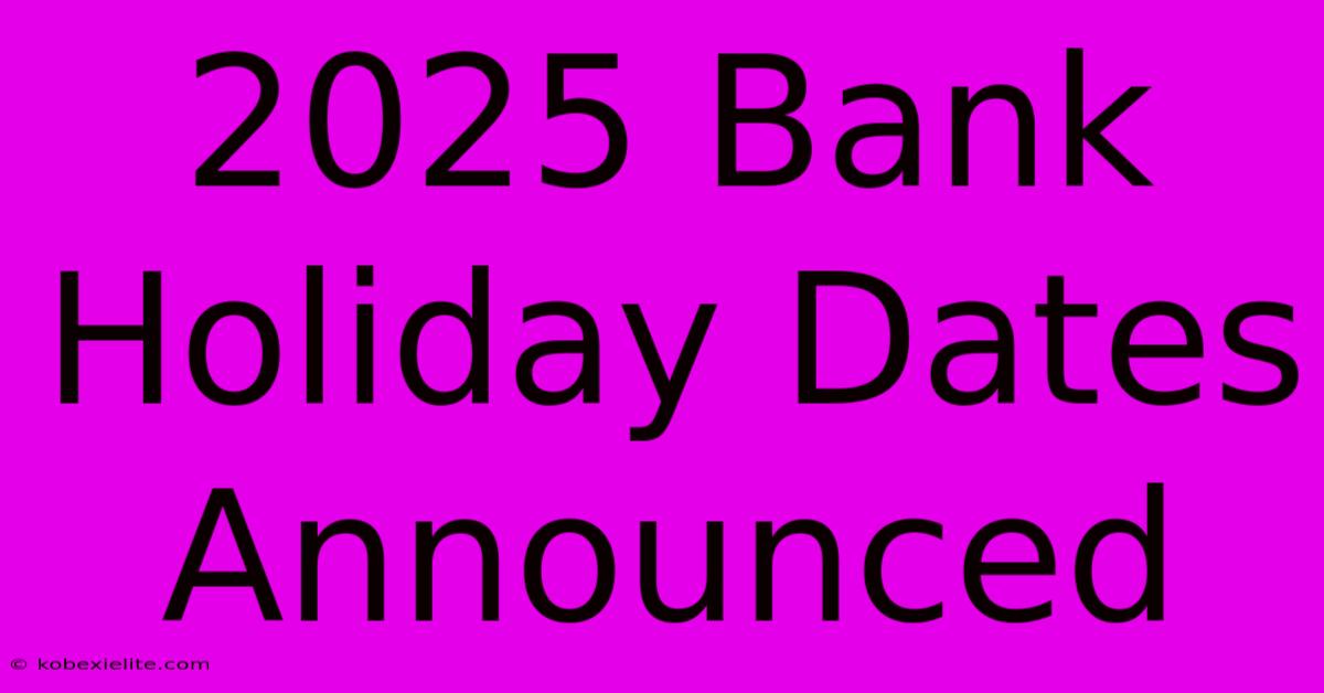 2025 Bank Holiday Dates Announced