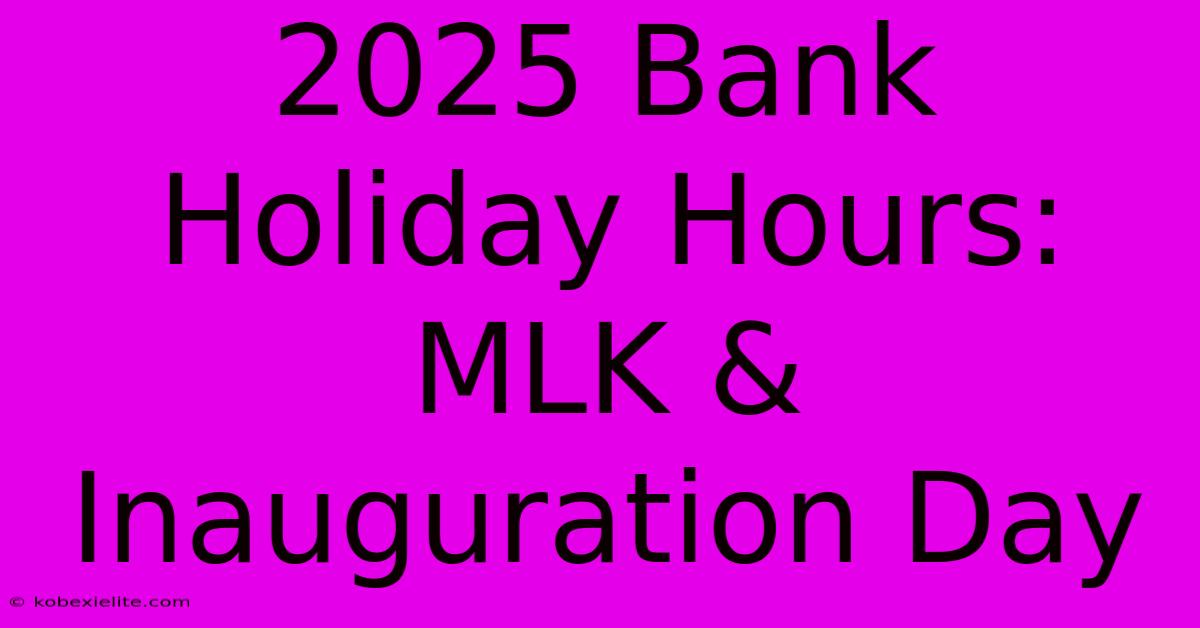 2025 Bank Holiday Hours: MLK & Inauguration Day