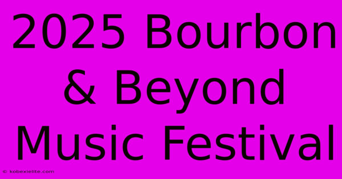 2025 Bourbon & Beyond Music Festival