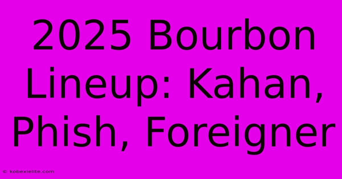 2025 Bourbon Lineup: Kahan, Phish, Foreigner