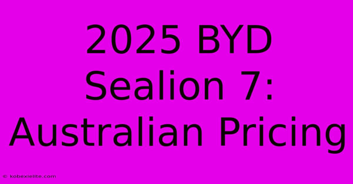 2025 BYD Sealion 7: Australian Pricing