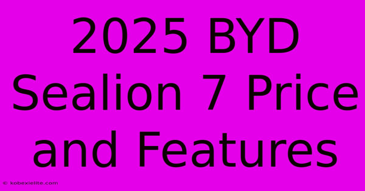 2025 BYD Sealion 7 Price And Features