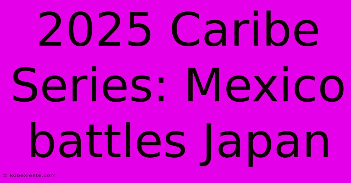 2025 Caribe Series: Mexico Battles Japan