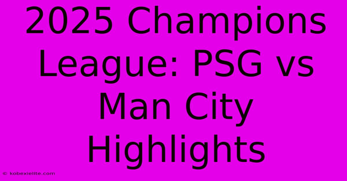 2025 Champions League: PSG Vs Man City Highlights