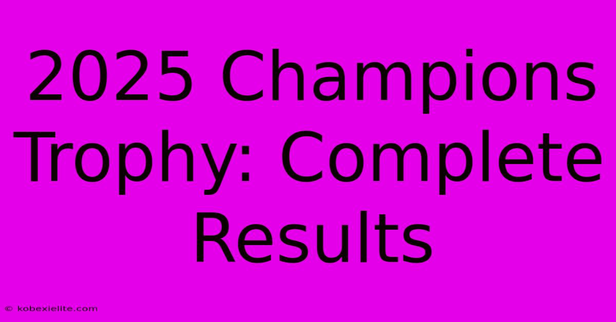 2025 Champions Trophy: Complete Results