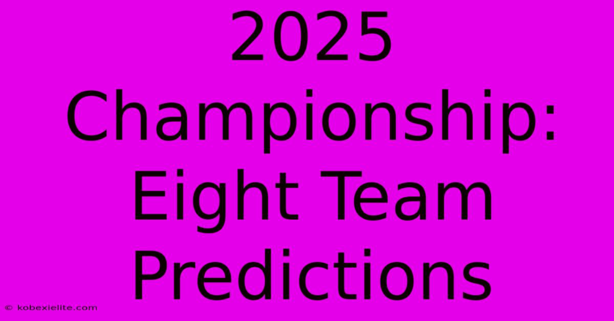 2025 Championship: Eight Team Predictions