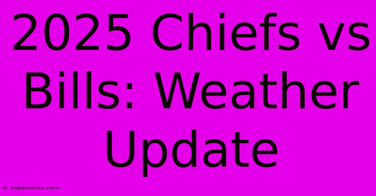 2025 Chiefs Vs Bills: Weather Update