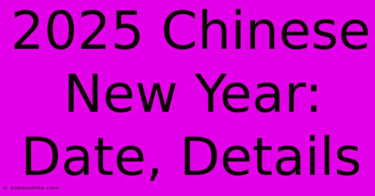 2025 Chinese New Year: Date, Details