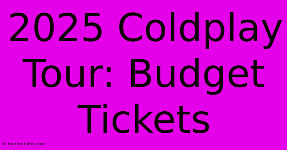 2025 Coldplay Tour: Budget Tickets