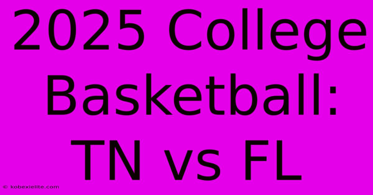 2025 College Basketball: TN Vs FL