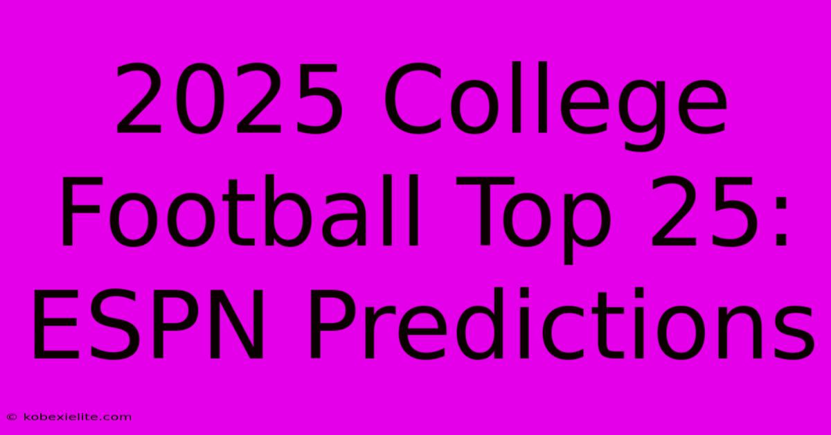 2025 College Football Top 25: ESPN Predictions