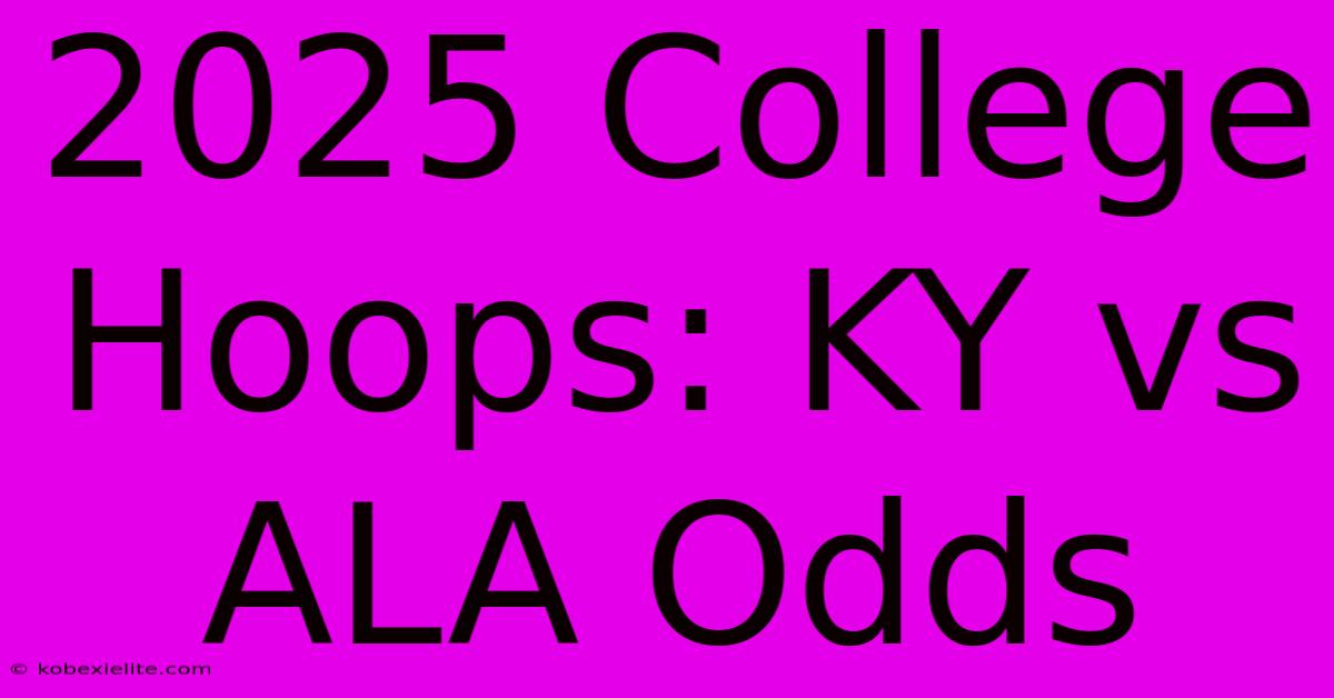 2025 College Hoops: KY Vs ALA Odds