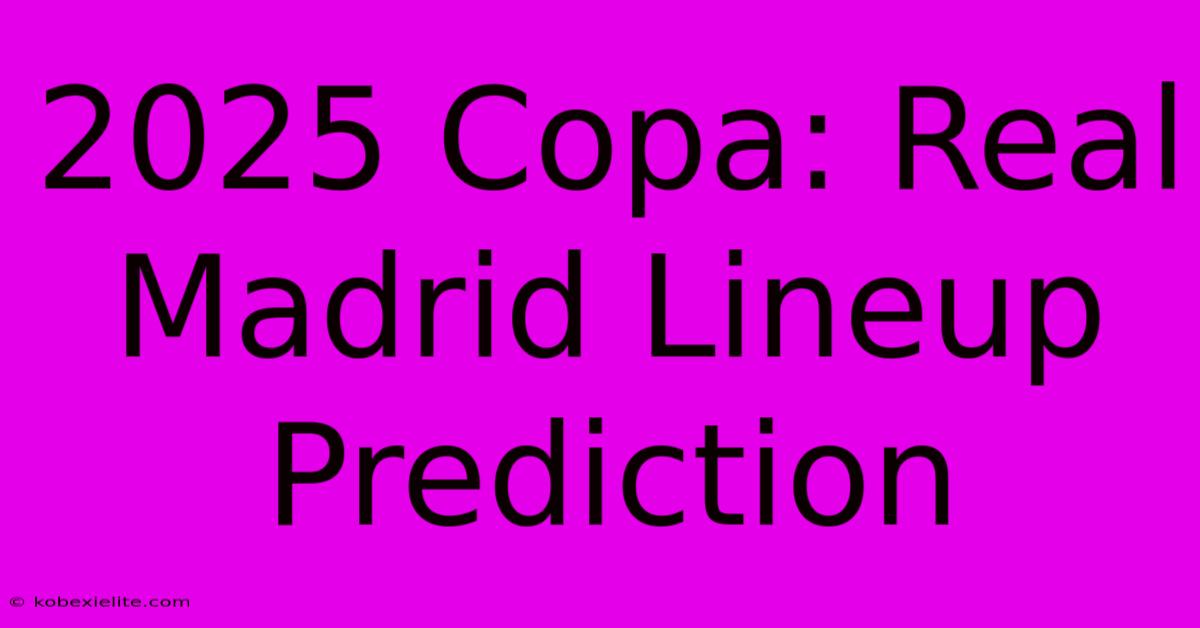 2025 Copa: Real Madrid Lineup Prediction