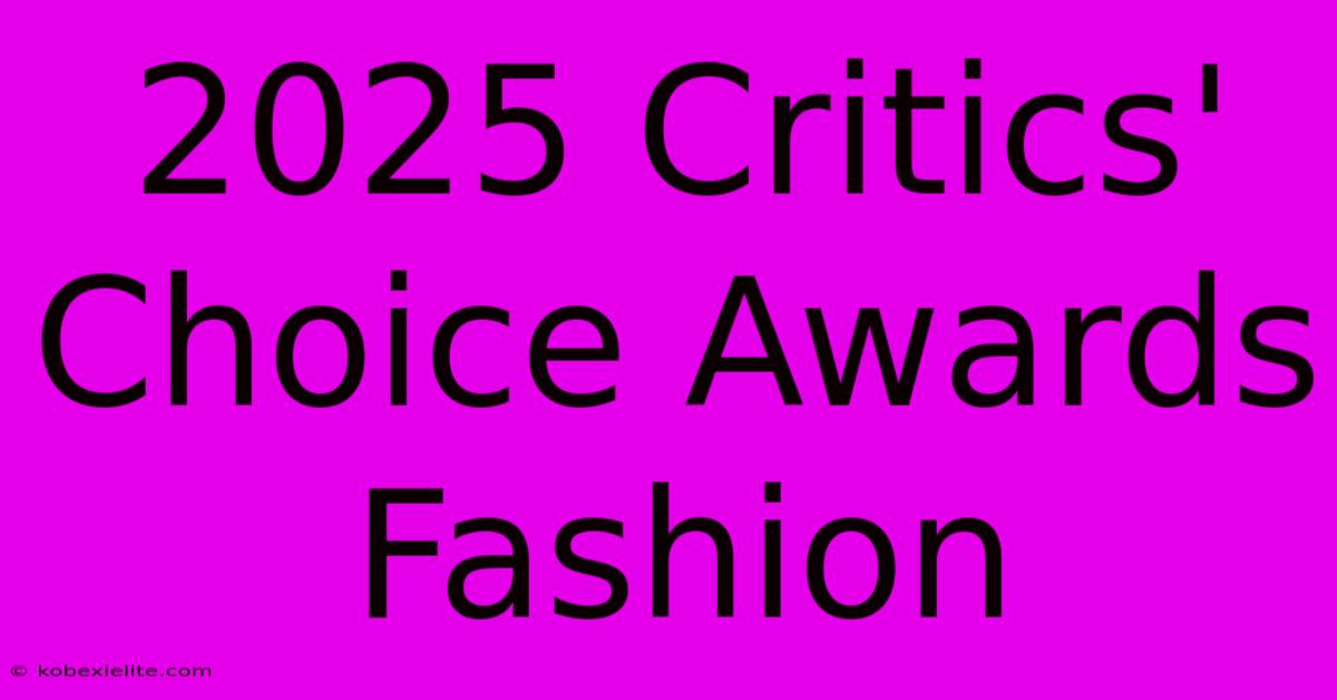 2025 Critics' Choice Awards Fashion