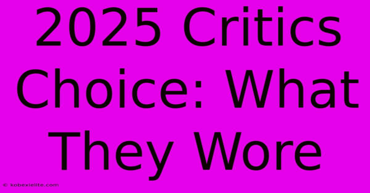 2025 Critics Choice: What They Wore