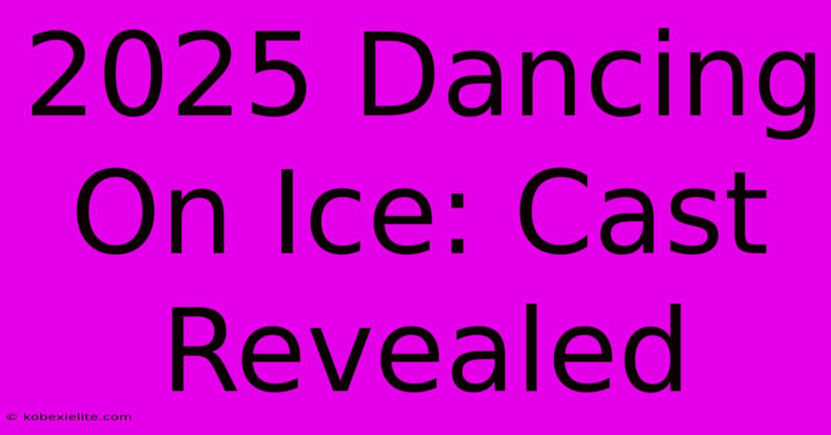 2025 Dancing On Ice: Cast Revealed