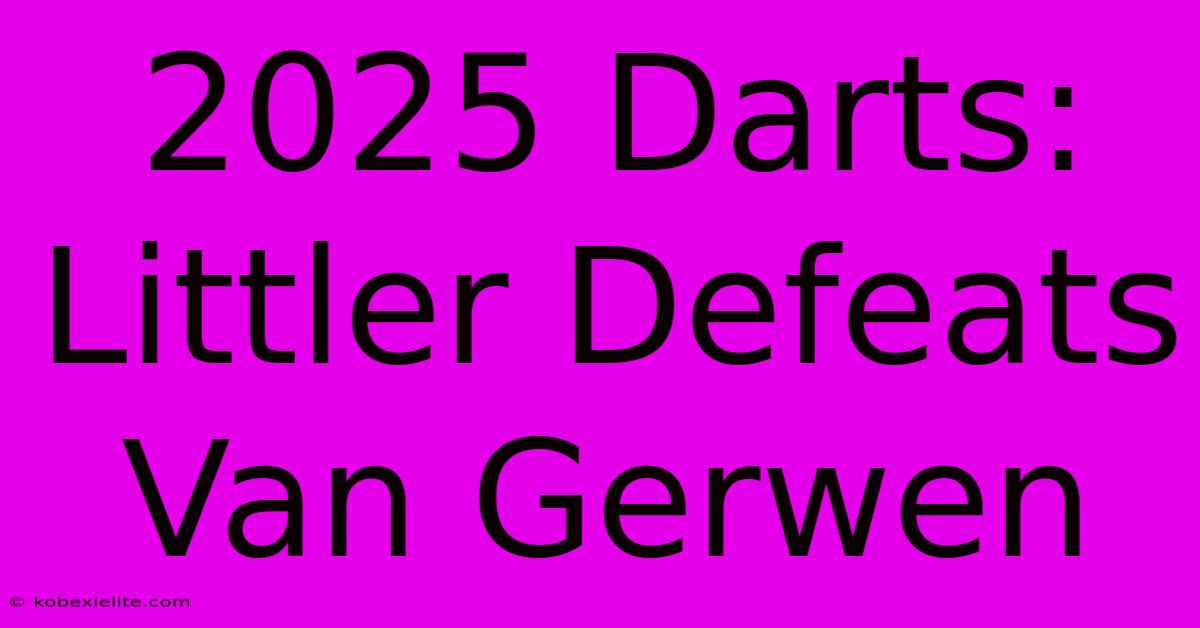 2025 Darts: Littler Defeats Van Gerwen