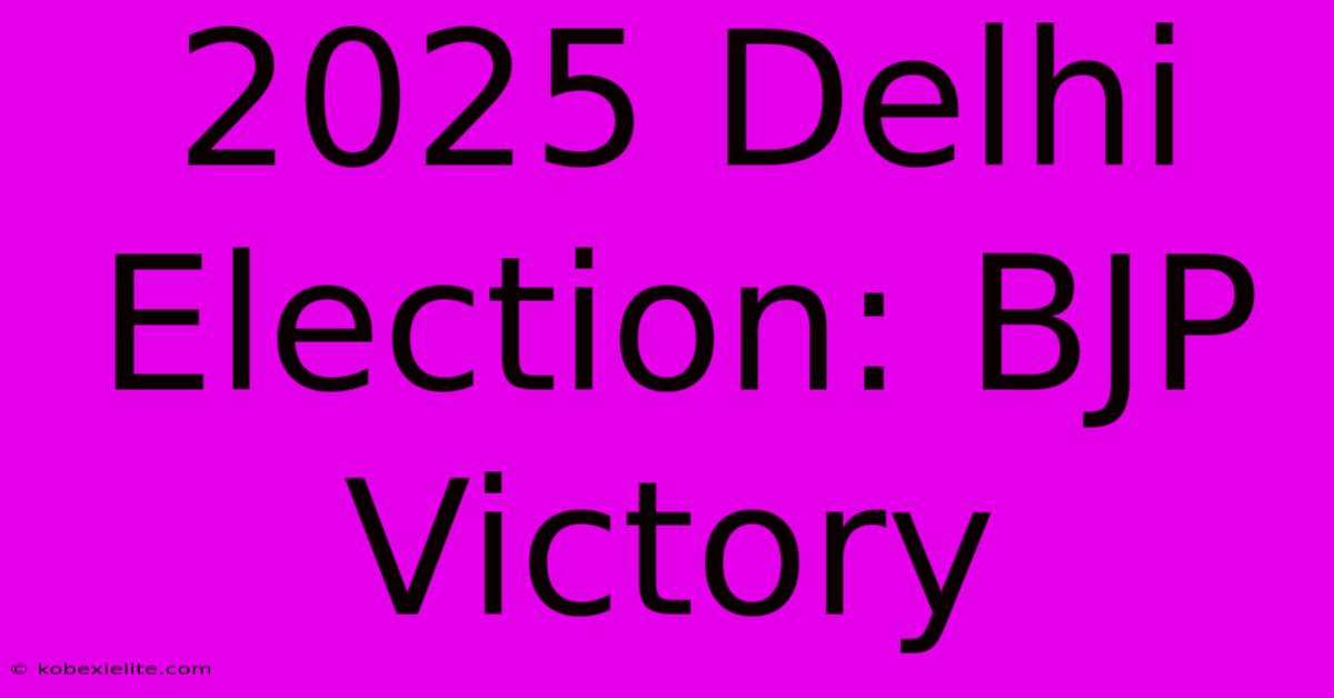 2025 Delhi Election: BJP Victory