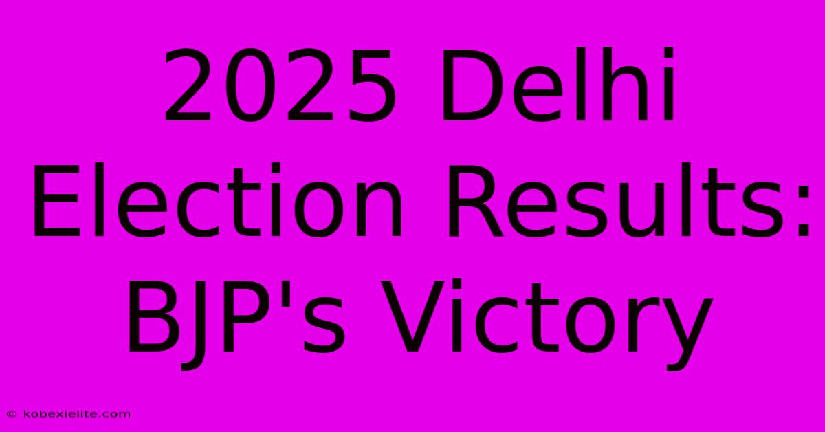 2025 Delhi Election Results: BJP's Victory