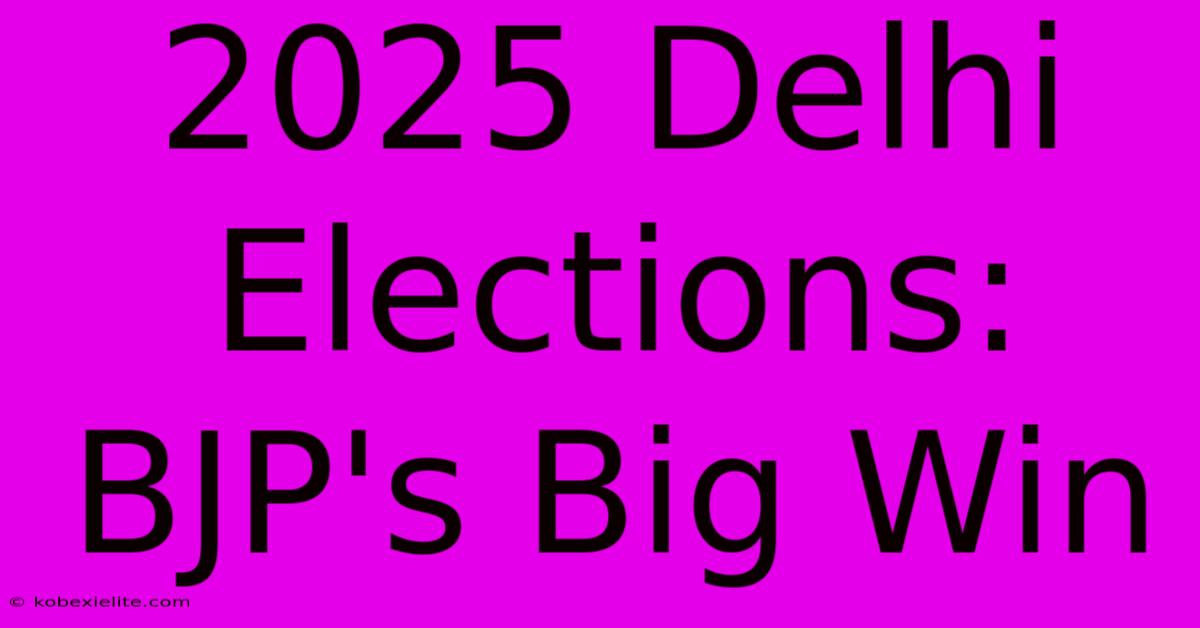 2025 Delhi Elections: BJP's Big Win