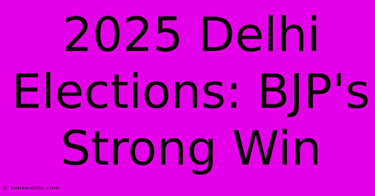 2025 Delhi Elections: BJP's Strong Win