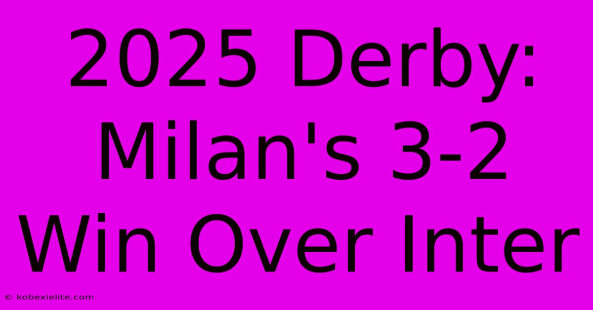 2025 Derby: Milan's 3-2 Win Over Inter