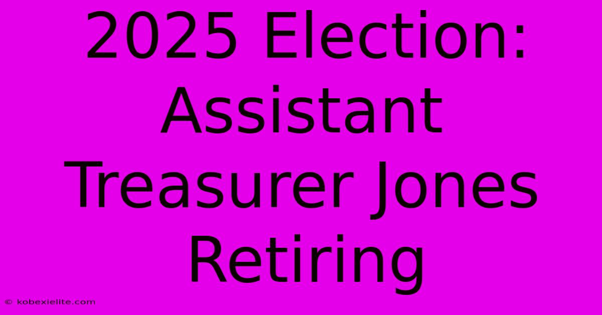 2025 Election: Assistant Treasurer Jones Retiring