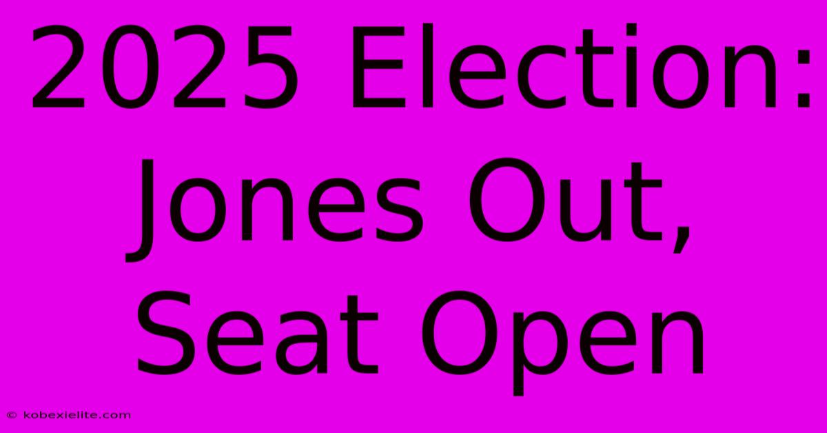 2025 Election: Jones Out, Seat Open