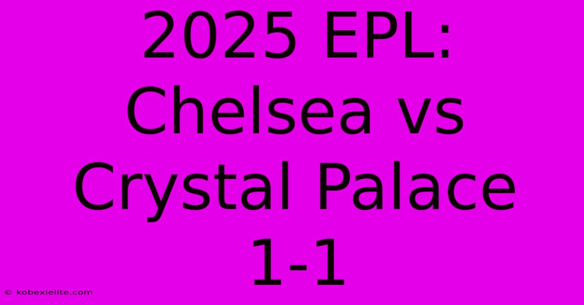 2025 EPL: Chelsea Vs Crystal Palace 1-1