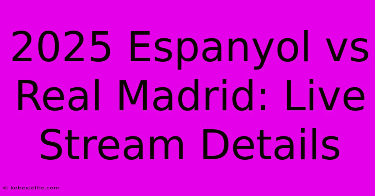 2025 Espanyol Vs Real Madrid: Live Stream Details