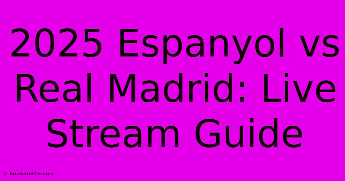 2025 Espanyol Vs Real Madrid: Live Stream Guide