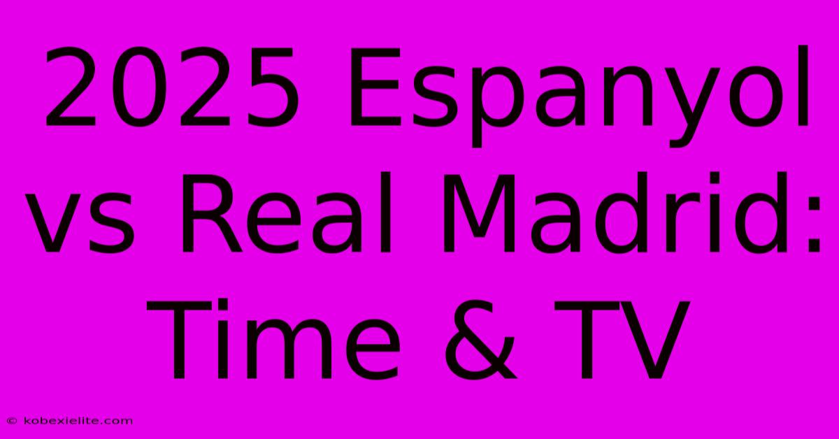 2025 Espanyol Vs Real Madrid: Time & TV