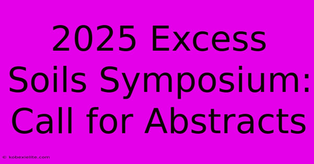 2025 Excess Soils Symposium: Call For Abstracts