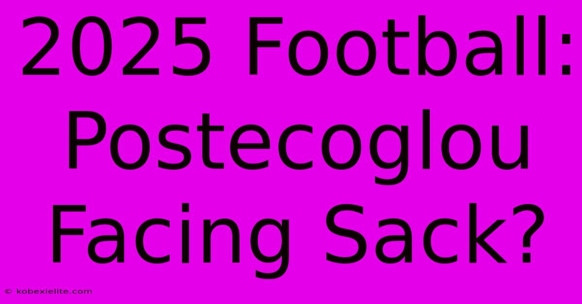 2025 Football: Postecoglou Facing Sack?