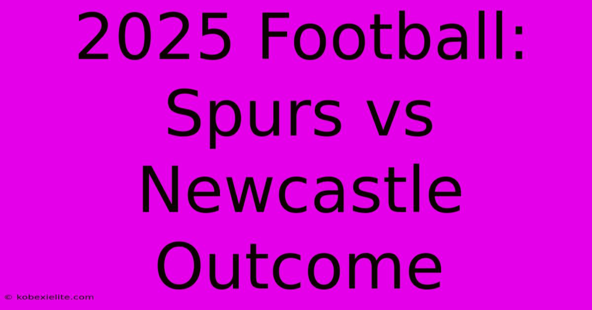 2025 Football: Spurs Vs Newcastle Outcome