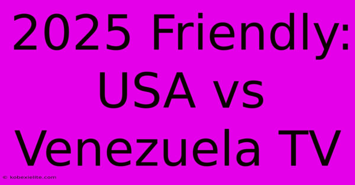 2025 Friendly: USA Vs Venezuela TV