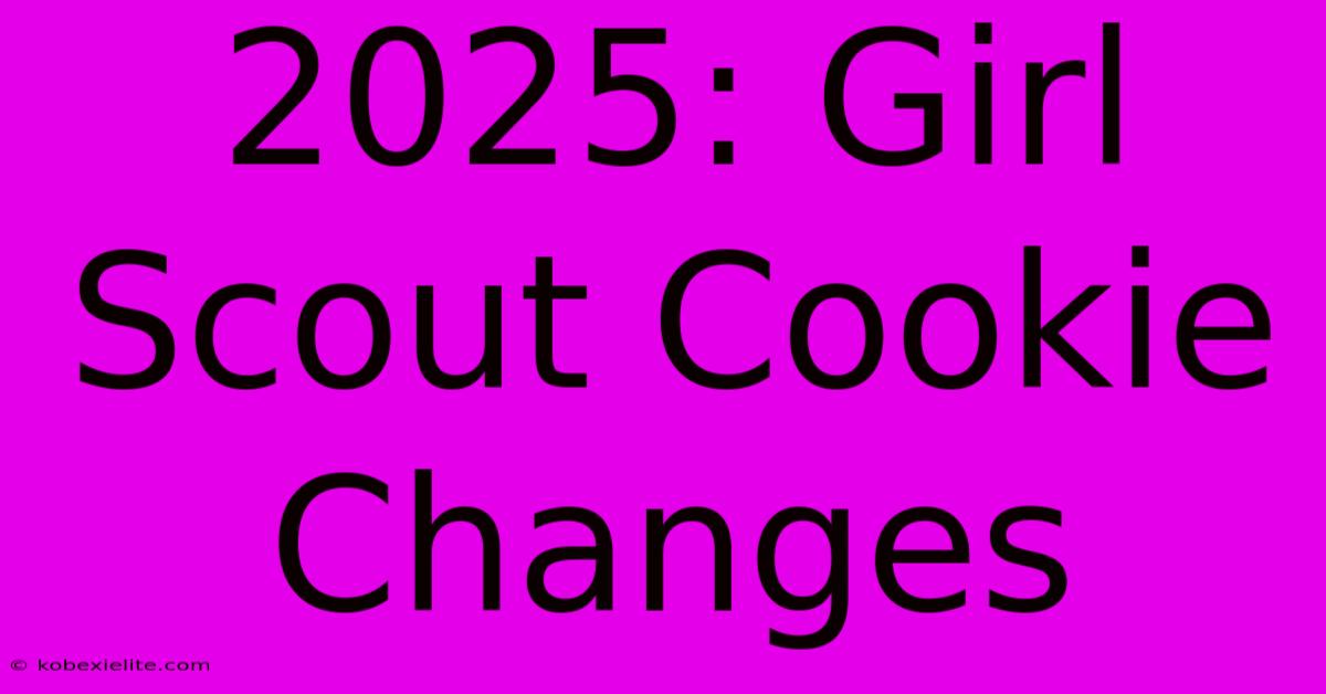 2025: Girl Scout Cookie Changes