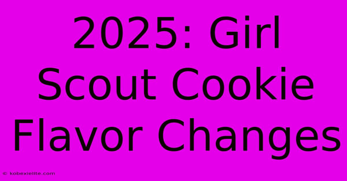 2025: Girl Scout Cookie Flavor Changes