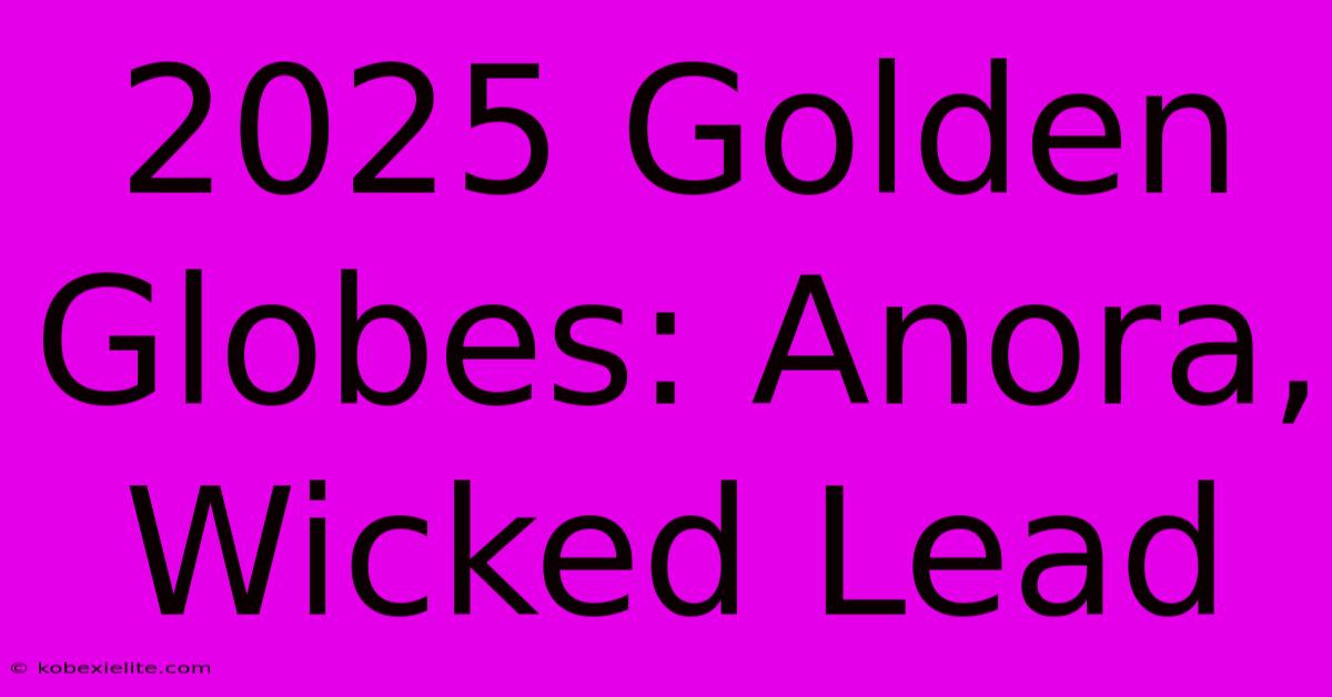 2025 Golden Globes: Anora, Wicked Lead