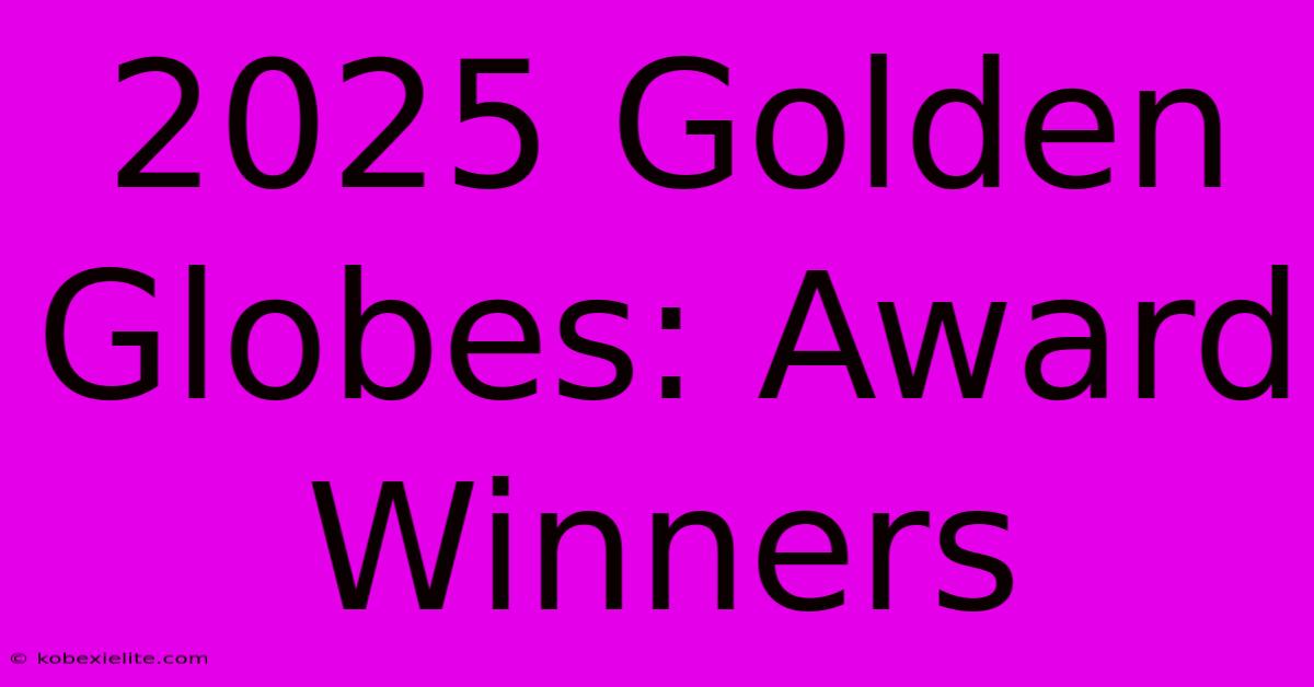 2025 Golden Globes: Award Winners