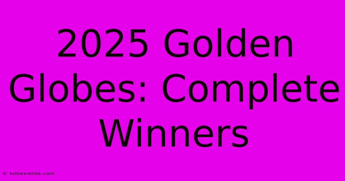 2025 Golden Globes: Complete Winners