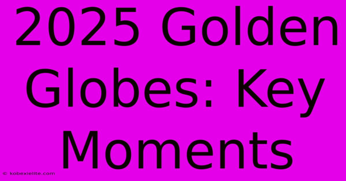 2025 Golden Globes: Key Moments